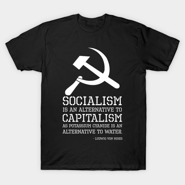 Socialism is an alternative to capitalism as potassium cyanide is an alternative to water. - Ludwig von Mises T-Shirt by Styr Designs